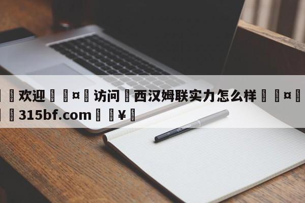 🍏欢迎🤸访问⚽西汉姆联实力怎么样🤟比分网🛑315bf.com🥚