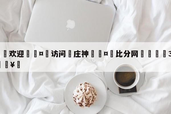 🍏欢迎🤸访问⚽庄神🤟比分网🛑315bf.com🥚