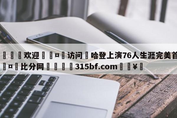 🍏欢迎🤸访问⚽哈登上演76人生涯完美首秀🤟比分网🛑315bf.com🥚
