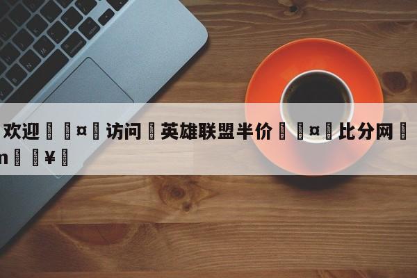 🍏欢迎🤸访问⚽英雄联盟半价🤟比分网🛑315bf.com🥚