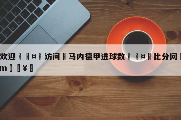 🍏欢迎🤸访问⚽马内德甲进球数🤟比分网🛑315bf.com🥚