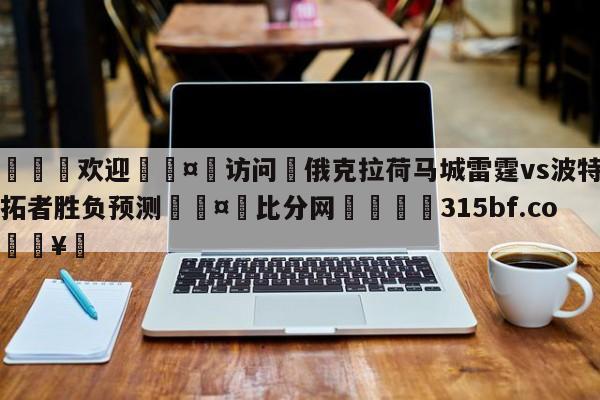 🍏欢迎🤸访问⚽俄克拉荷马城雷霆vs波特兰开拓者胜负预测🤟比分网🛑315bf.com🥚