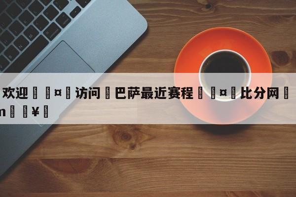 🍏欢迎🤸访问⚽巴萨最近赛程🤟比分网🛑315bf.com🥚