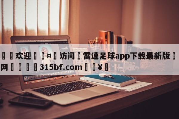 🍏欢迎🤸访问⚽雷速足球app下载最新版🤟比分网🛑315bf.com🥚
