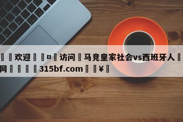 🍏欢迎🤸访问⚽马竞皇家社会vs西班牙人🤟比分网🛑315bf.com🥚