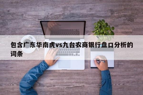 包含广东华南虎vs九台农商银行盘口分析的词条