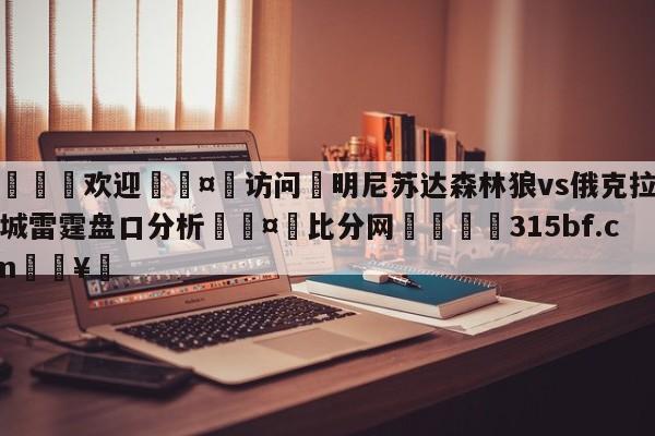 🍏欢迎🤸访问⚽明尼苏达森林狼vs俄克拉荷马城雷霆盘口分析🤟比分网🛑315bf.com🥚