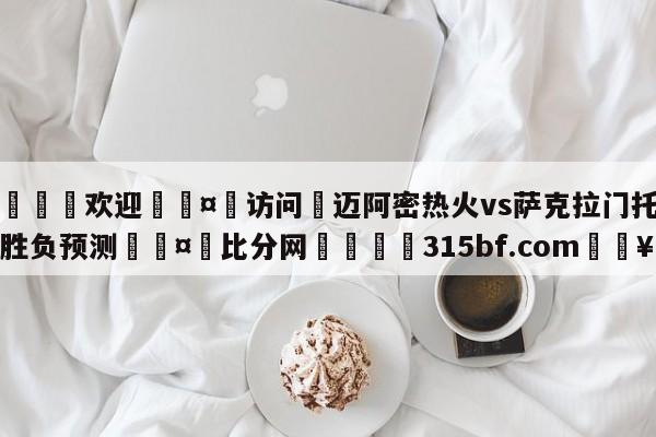 🍏欢迎🤸访问⚽迈阿密热火vs萨克拉门托国王胜负预测🤟比分网🛑315bf.com🥚
