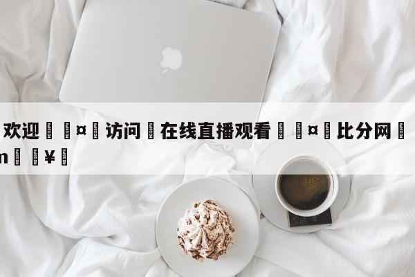 🍏欢迎🤸访问⚽在线直播观看🤟比分网🛑315bf.com🥚
