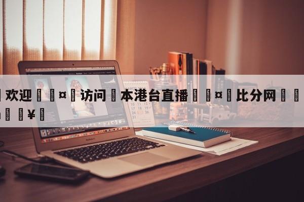 🍏欢迎🤸访问⚽本港台直播🤟比分网🛑315bf.com🥚