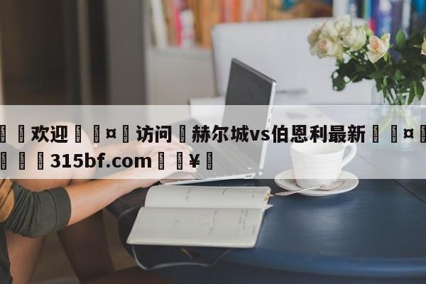 🍏欢迎🤸访问⚽赫尔城vs伯恩利最新🤟比分网🛑315bf.com🥚