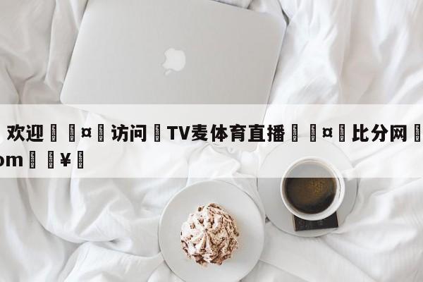 🍏欢迎🤸访问⚽TV麦体育直播🤟比分网🛑315bf.com🥚
