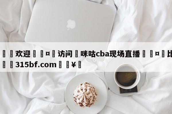 🍏欢迎🤸访问⚽咪咕cba现场直播🤟比分网🛑315bf.com🥚
