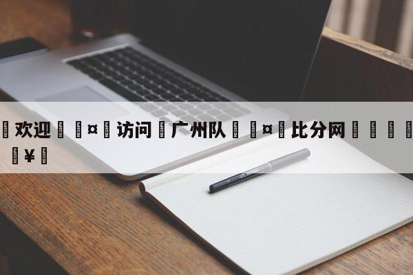 🍏欢迎🤸访问⚽广州队🤟比分网🛑315bf.com🥚