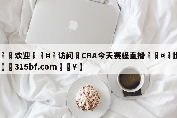 🍏欢迎🤸访问⚽CBA今天赛程直播🤟比分网🛑315bf.com🥚