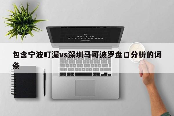包含宁波町渥vs深圳马可波罗盘口分析的词条