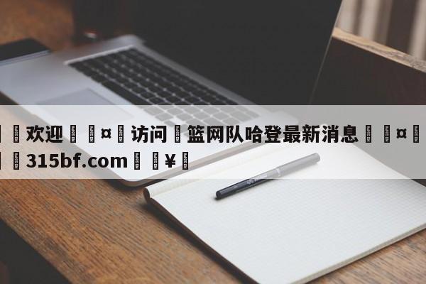 🍏欢迎🤸访问⚽篮网队哈登最新消息🤟比分网🛑315bf.com🥚