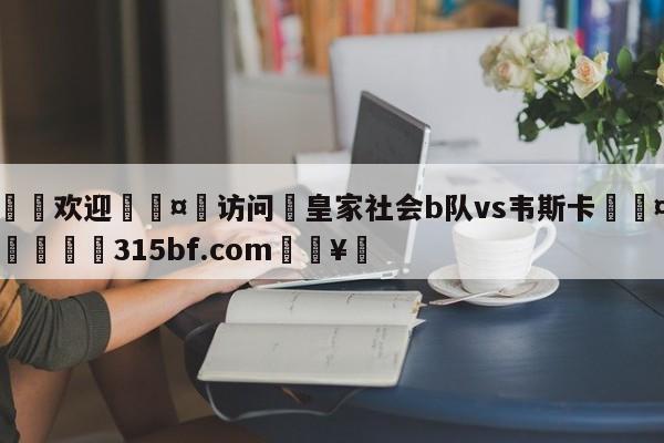 🍏欢迎🤸访问⚽皇家社会b队vs韦斯卡🤟比分网🛑315bf.com🥚